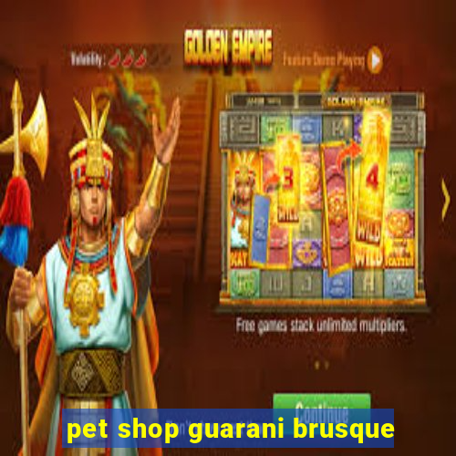 pet shop guarani brusque